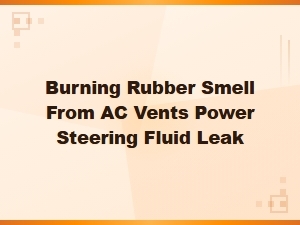 Burning Rubber Smell From Ac Vents Caused by Power Steering Fluid Leak