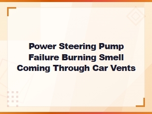 Power Steering Pump Failure Burning Smell Coming Through Car Vents