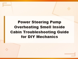 Power Steering Pump Overheating Smell in Cabin Diy Troubleshooting Guide